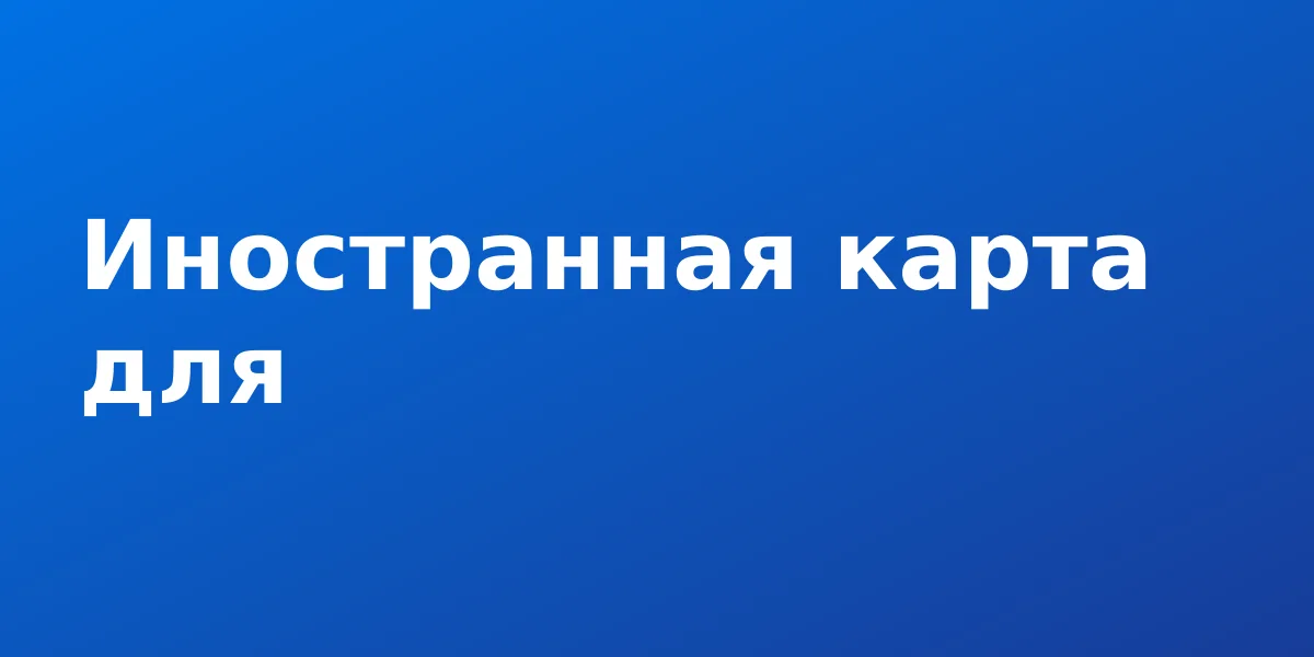 Иностранная карта для подписок: как платить за зарубежные сервисы